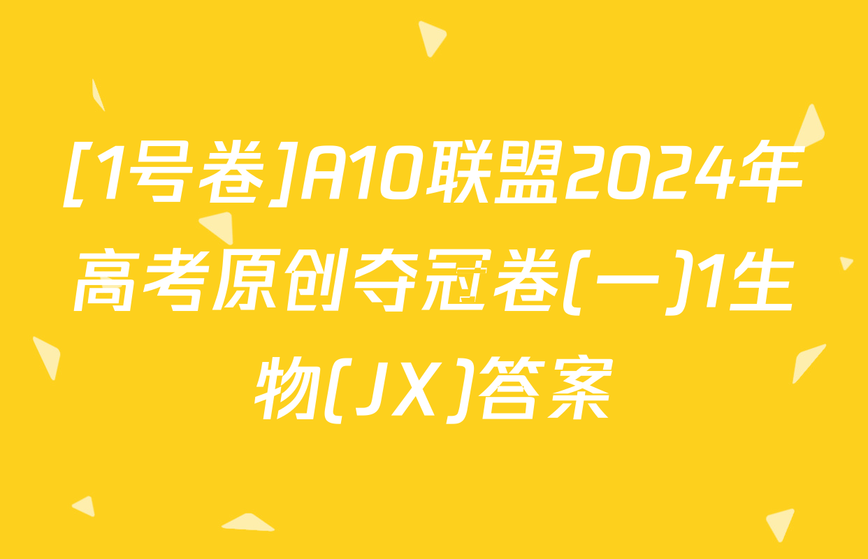 [1号卷]A10联盟2024年高考原创夺冠卷(一)1生物(JX)答案