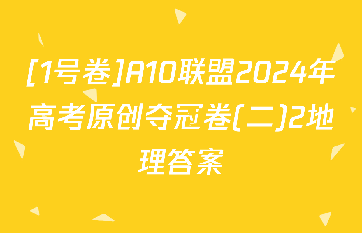 [1号卷]A10联盟2024年高考原创夺冠卷(二)2地理答案
