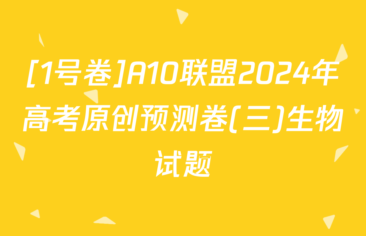 [1号卷]A10联盟2024年高考原创预测卷(三)生物试题
