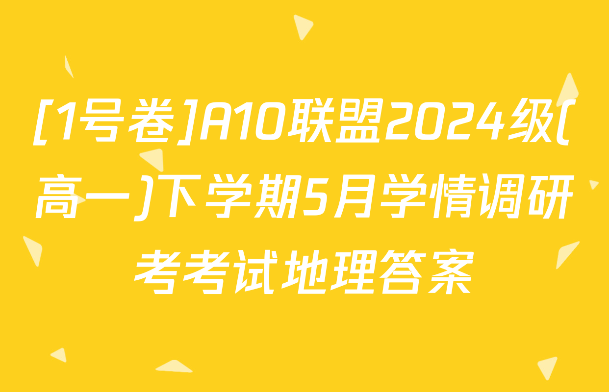 [1号卷]A10联盟2024级(高一)下学期5月学情调研考考试地理答案