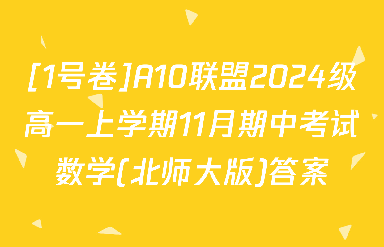 [1号卷]A10联盟2024级高一上学期11月期中考试数学(北师大版)答案