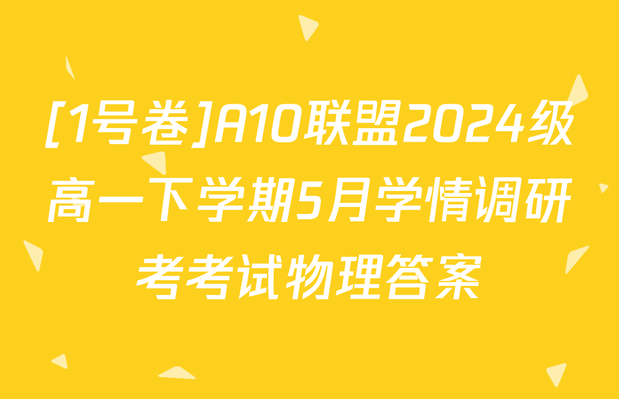 [1号卷]A10联盟2024级高一下学期5月学情调研考考试物理答案