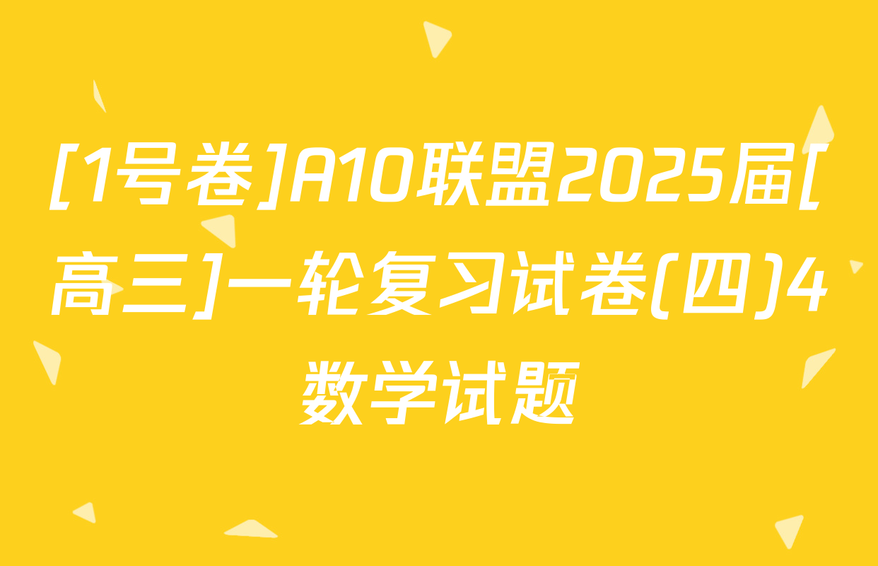 [1号卷]A10联盟2025届[高三]一轮复习试卷(四)4数学试题