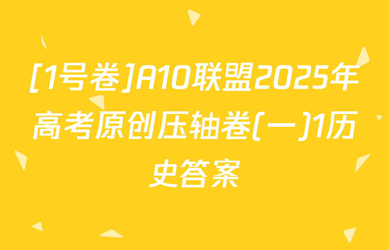 [1号卷]A10联盟2025年高考原创压轴卷(一)1历史答案