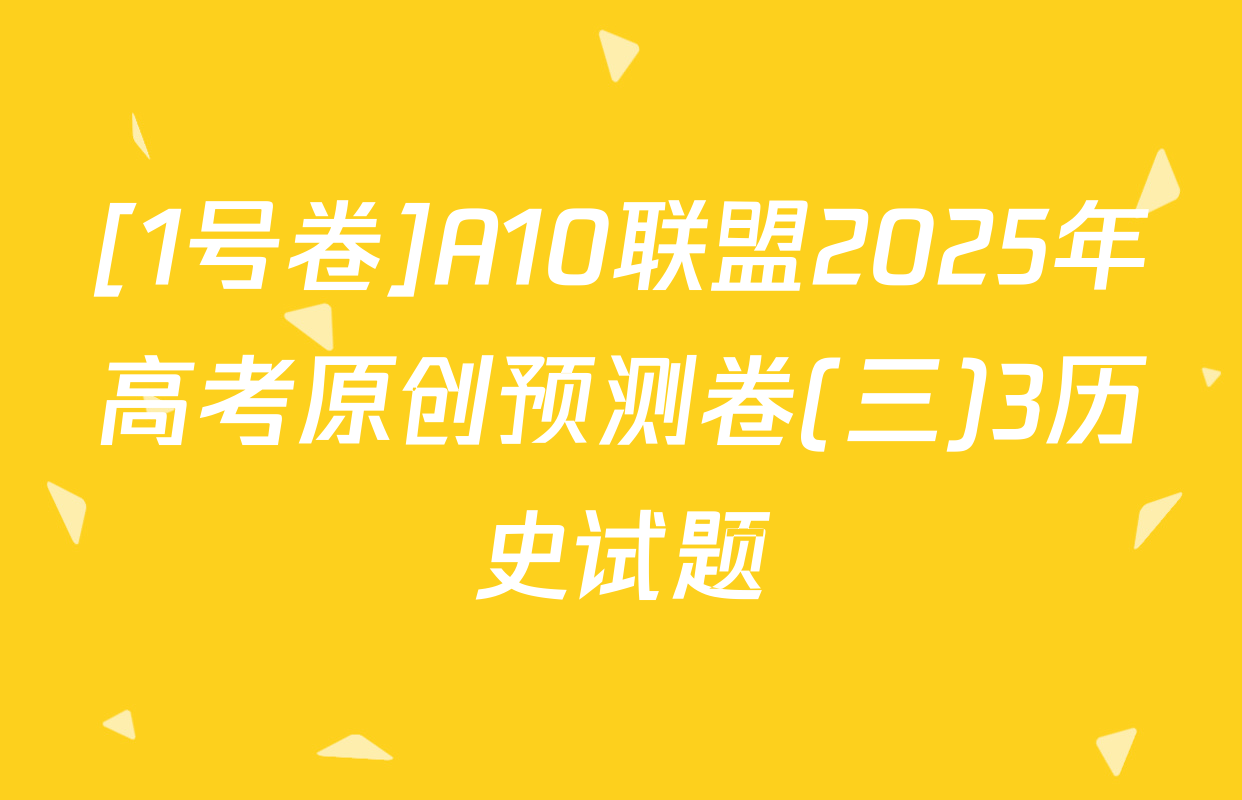 [1号卷]A10联盟2025年高考原创预测卷(三)3历史试题