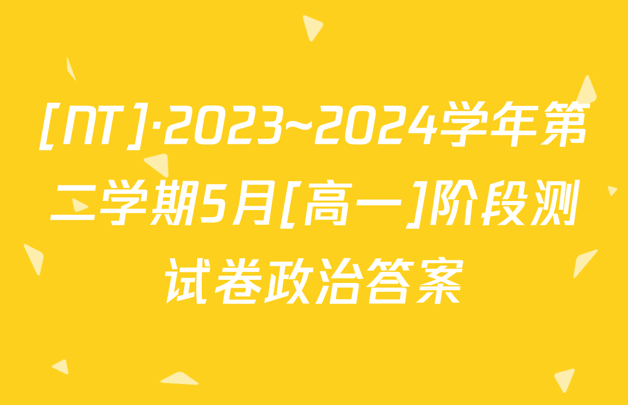 [NT]·2023~2024学年第二学期5月[高一]阶段测试卷政治答案