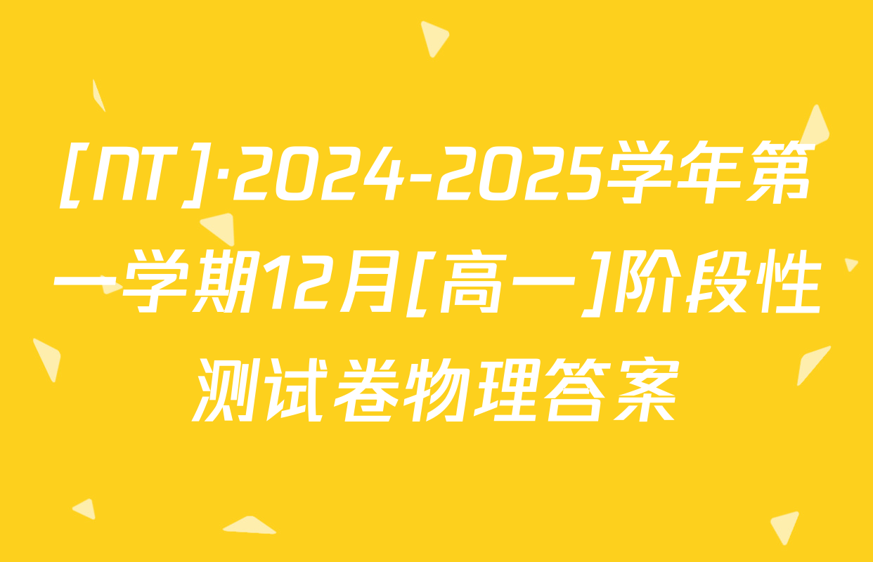 [NT]·2024-2025学年第一学期12月[高一]阶段性测试卷物理答案