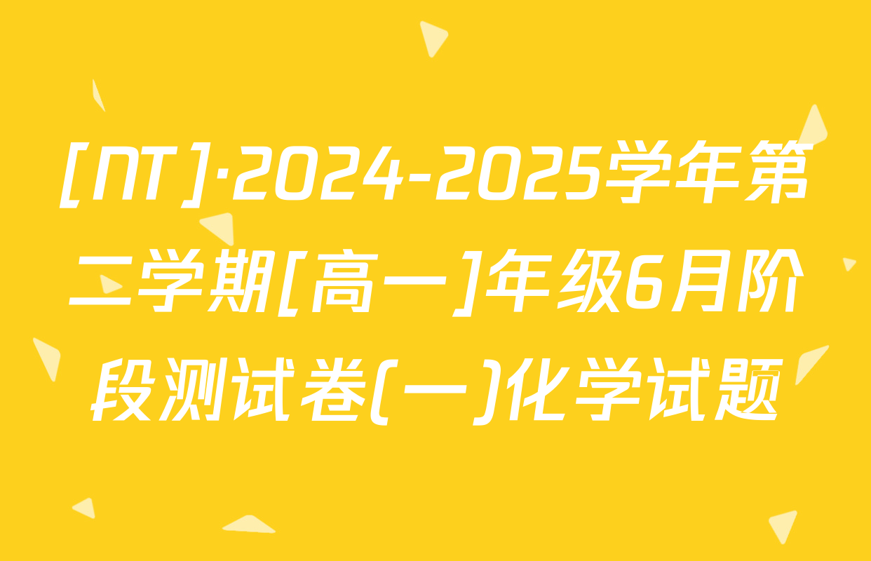 [NT]·2024-2025学年第二学期[高一]年级6月阶段测试卷(一)化学试题