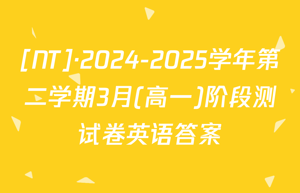 [NT]·2024-2025学年第二学期3月(高一)阶段测试卷英语答案