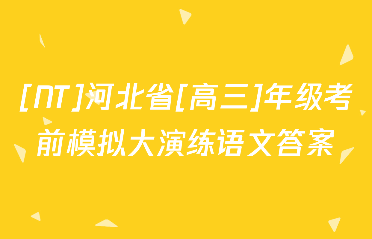 [NT]河北省[高三]年级考前模拟大演练语文答案