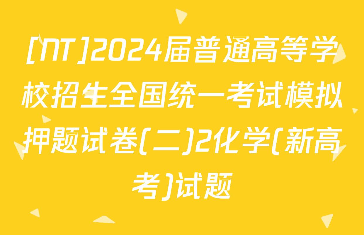 [NT]2024届普通高等学校招生全国统一考试模拟押题试卷(二)2化学(新高考)试题