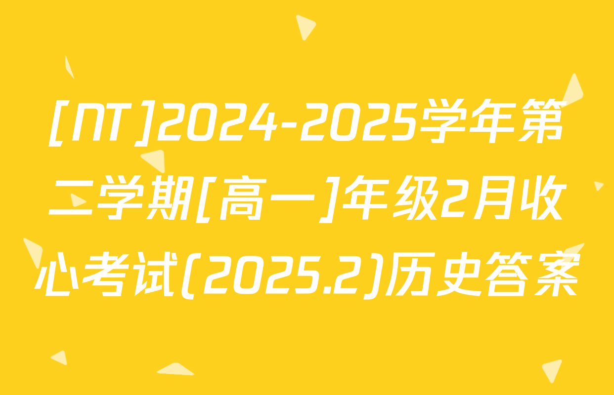 [NT]2024-2025学年第二学期[高一]年级2月收心考试(2025.2)历史答案