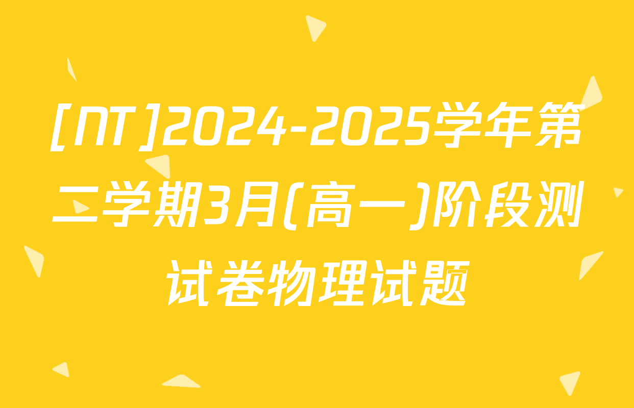 [NT]2024-2025学年第二学期3月(高一)阶段测试卷物理试题