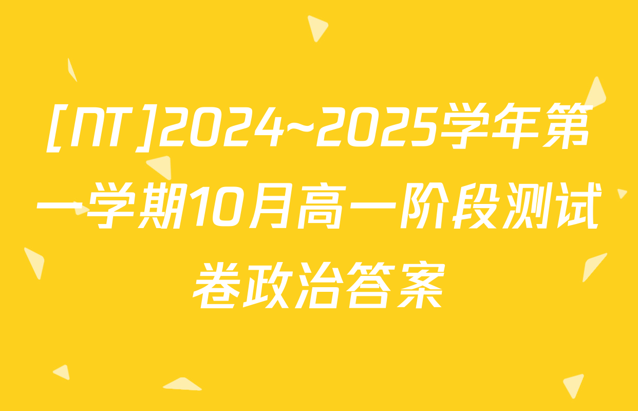 [NT]2024~2025学年第一学期10月高一阶段测试卷政治答案