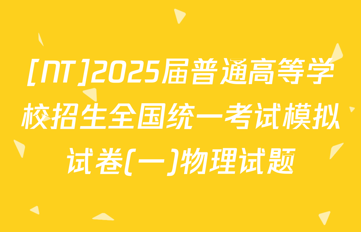 [NT]2025届普通高等学校招生全国统一考试模拟试卷(一)物理试题