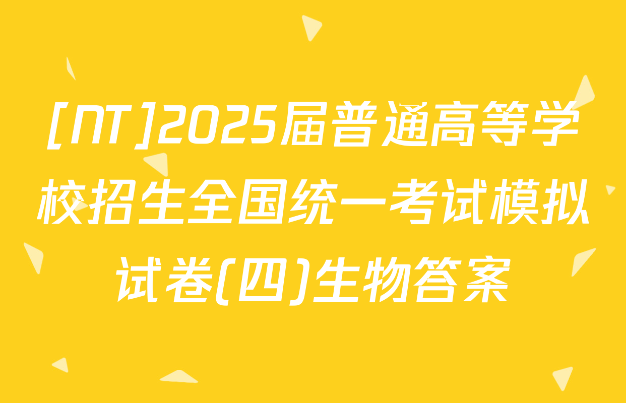 [NT]2025届普通高等学校招生全国统一考试模拟试卷(四)生物答案