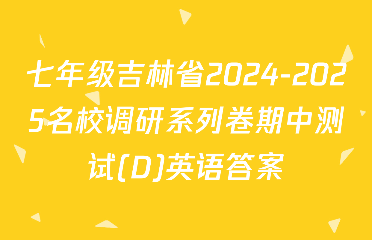 七年级吉林省2024-2025名校调研系列卷期中测试(D)英语答案