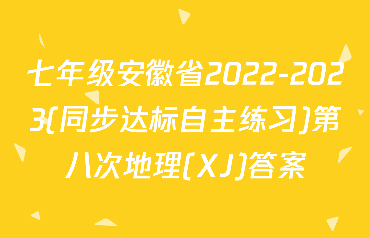 七年级安徽省2022-2023(同步达标自主练习)第八次地理(XJ)答案