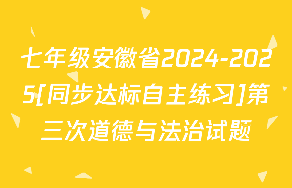 七年级安徽省2024-2025[同步达标自主练习]第三次道德与法治试题