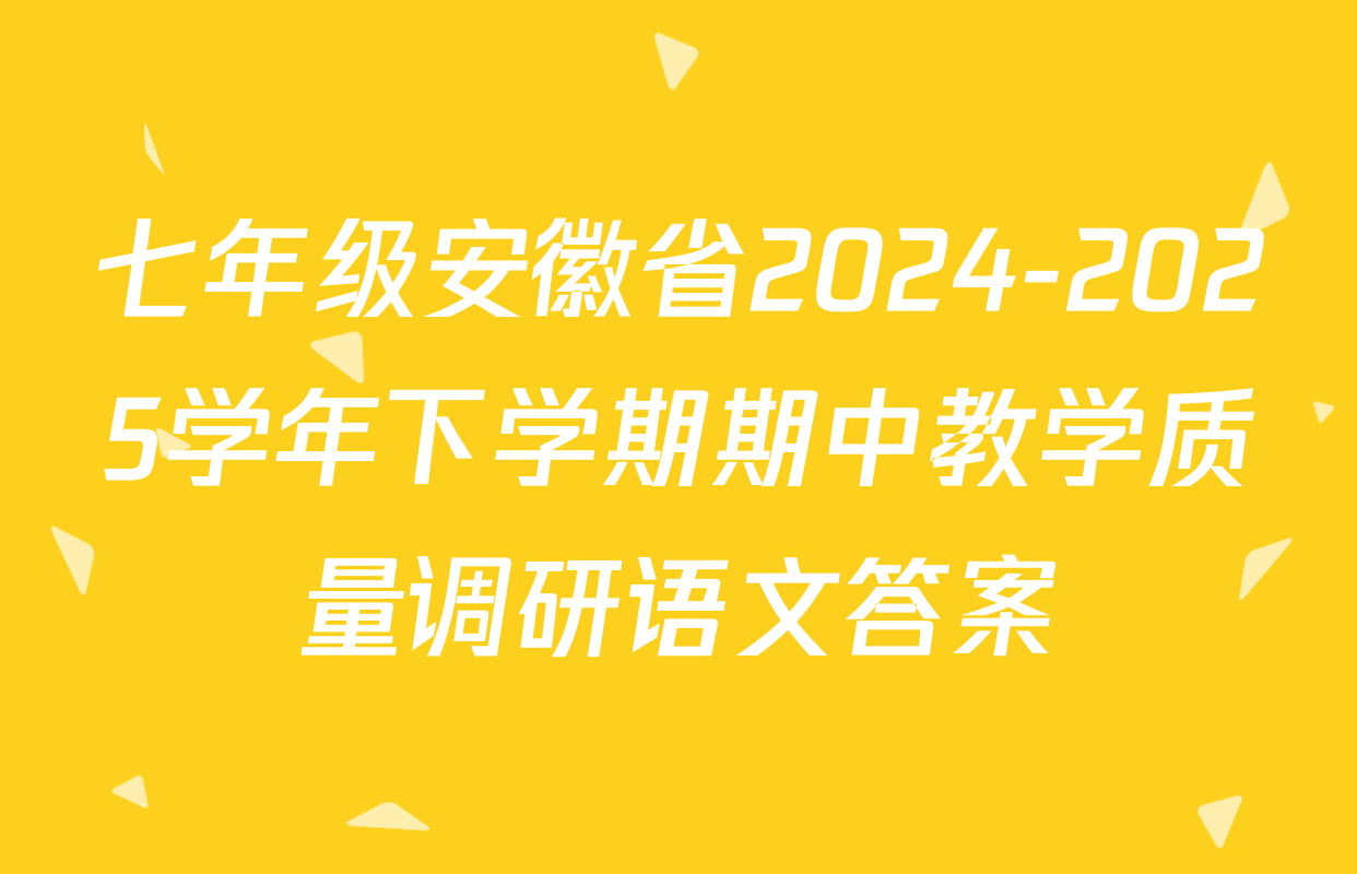 七年级安徽省2024-2025学年下学期期中教学质量调研语文答案