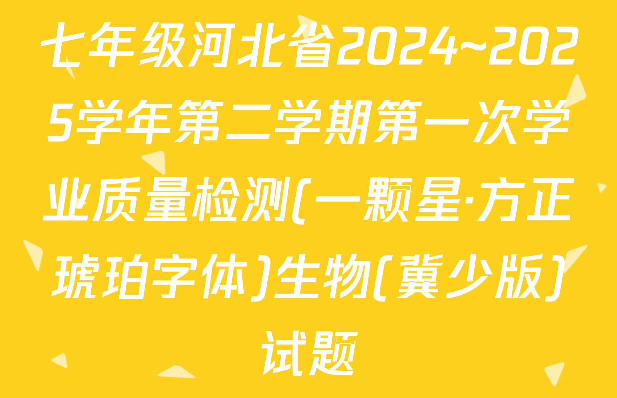 七年级河北省2024~2025学年第二学期第一次学业质量检测(一颗星·方正琥珀字体)生物(冀少版)试题