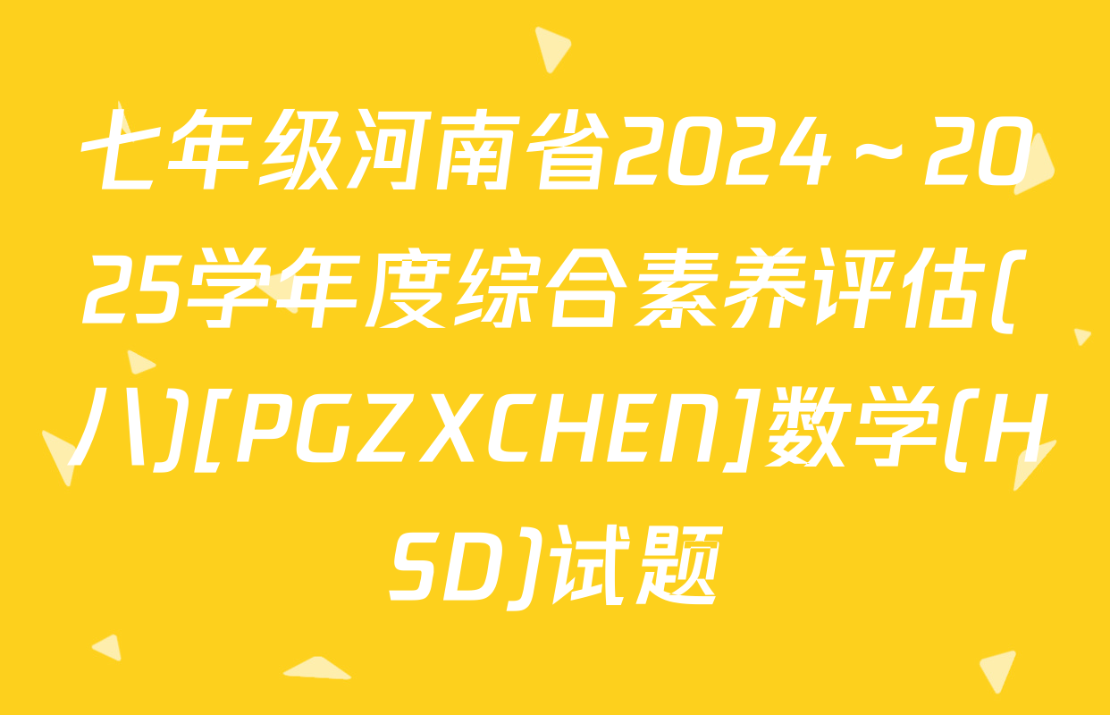 七年级河南省2024～2025学年度综合素养评估(八)[PGZXCHEN]数学(HSD)试题