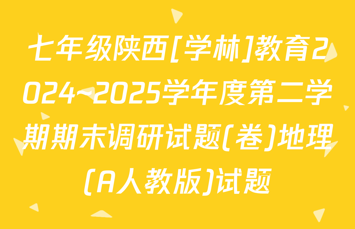 七年级陕西[学林]教育2024~2025学年度第二学期期末调研试题(卷)地理(A人教版)试题
