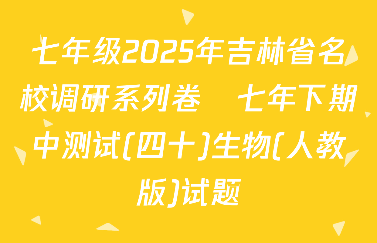 七年级2025年吉林省名校调研系列卷•七年下期中测试(四十)生物(人教版)试题