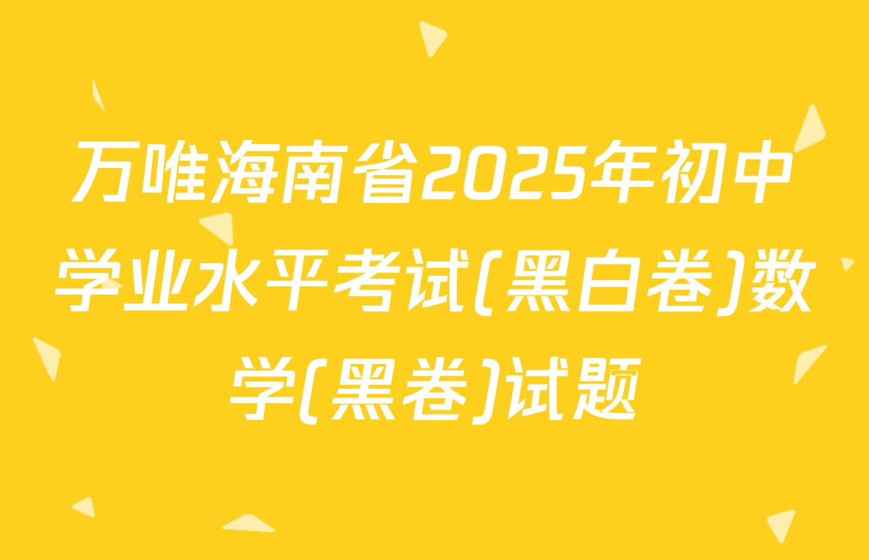 万唯海南省2025年初中学业水平考试(黑白卷)数学(黑卷)试题