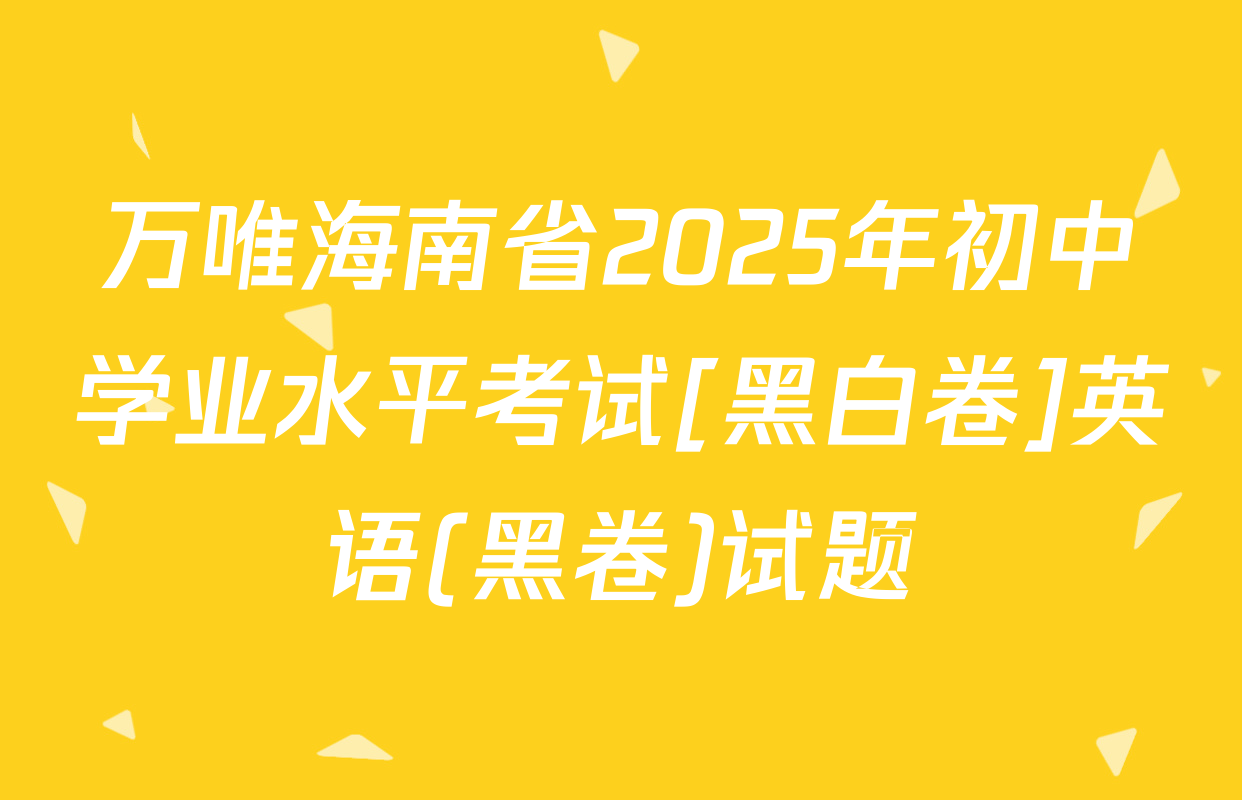 万唯海南省2025年初中学业水平考试[黑白卷]英语(黑卷)试题