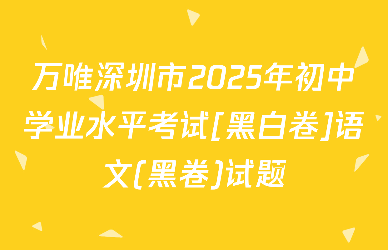 万唯深圳市2025年初中学业水平考试[黑白卷]语文(黑卷)试题