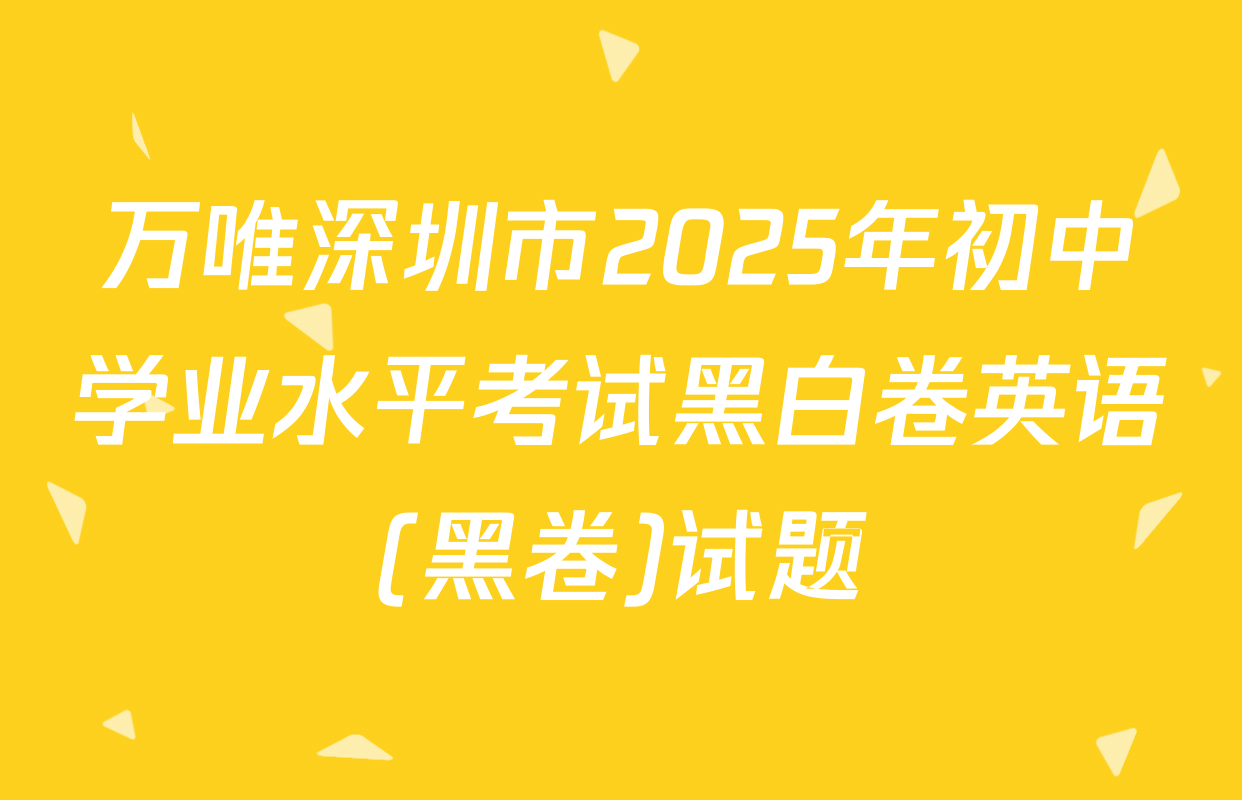 万唯深圳市2025年初中学业水平考试黑白卷英语(黑卷)试题