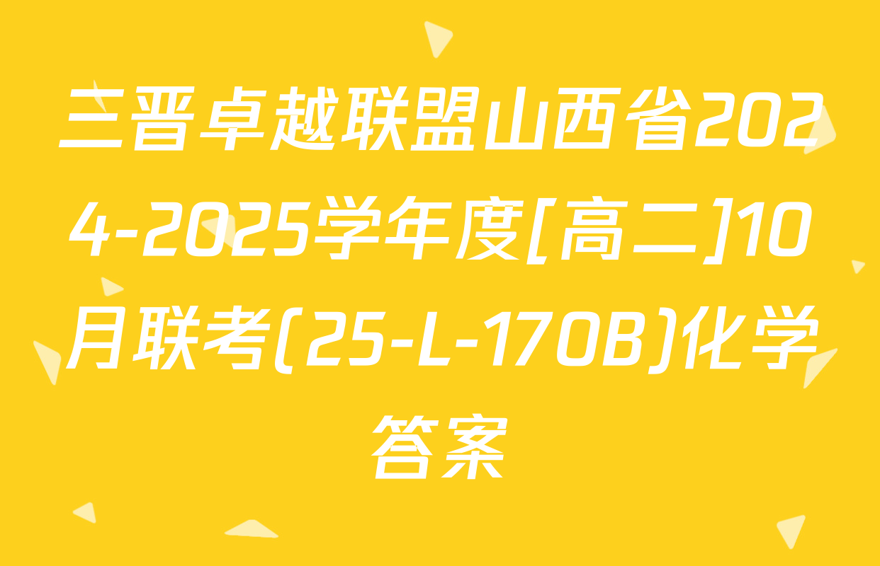 三晋卓越联盟山西省2024-2025学年度[高二]10月联考(25-L-170B)化学答案