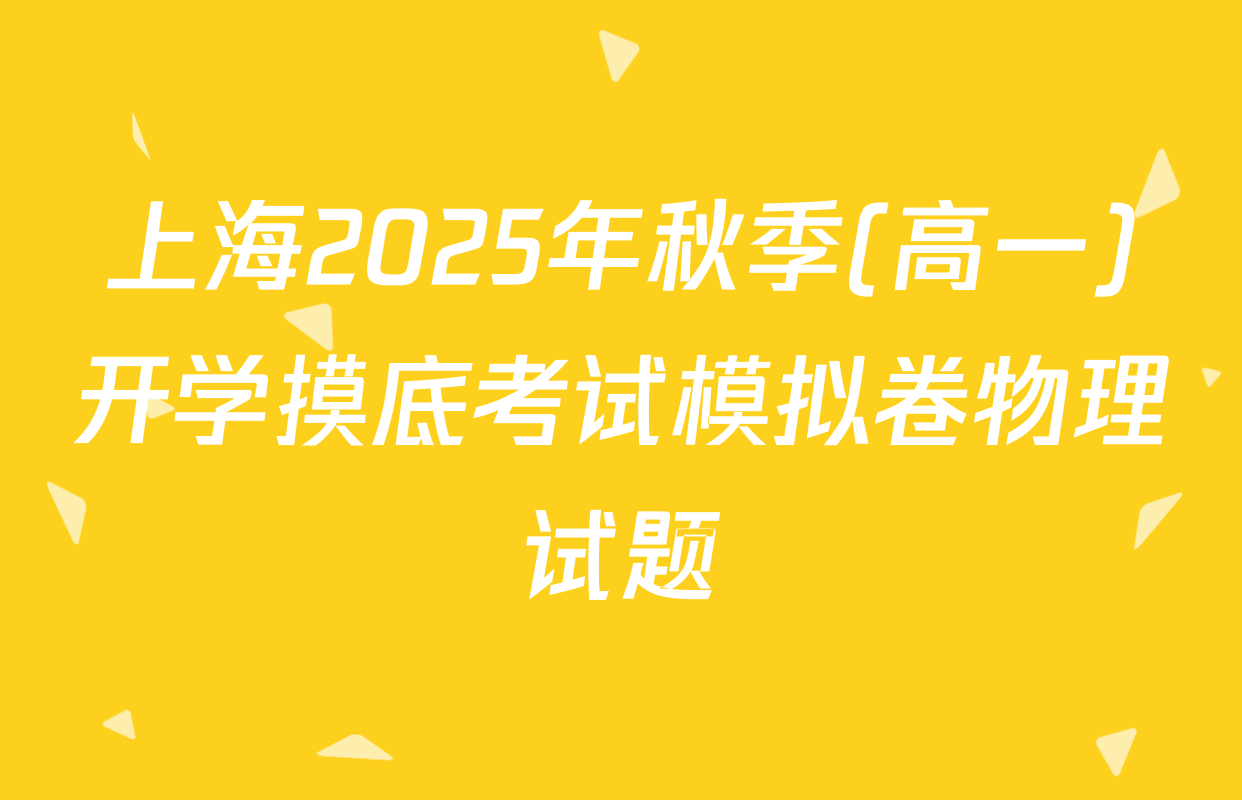 上海2025年秋季(高一)开学摸底考试模拟卷物理试题