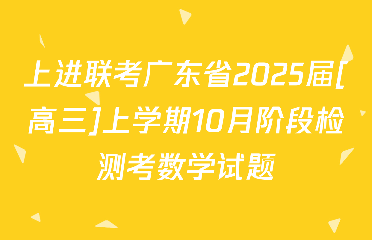 上进联考广东省2025届[高三]上学期10月阶段检测考数学试题