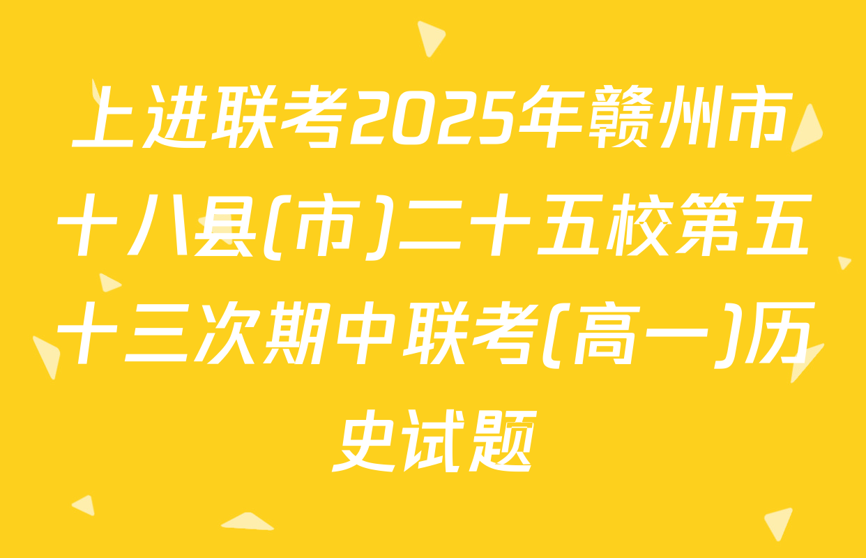 上进联考2025年赣州市十八县(市)二十五校第五十三次期中联考(高一)历史试题