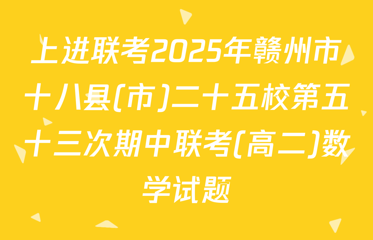 上进联考2025年赣州市十八县(市)二十五校第五十三次期中联考(高二)数学试题