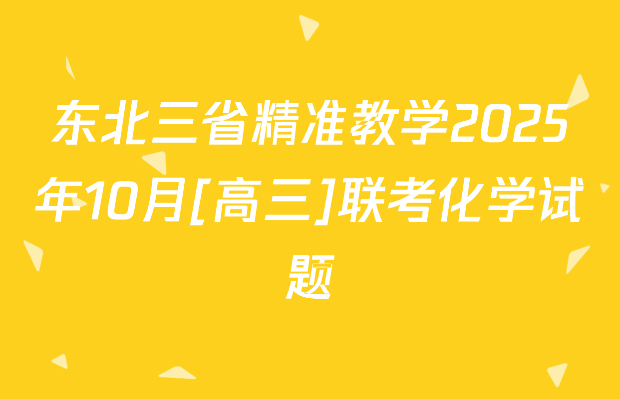 东北三省精准教学2025年10月[高三]联考化学试题