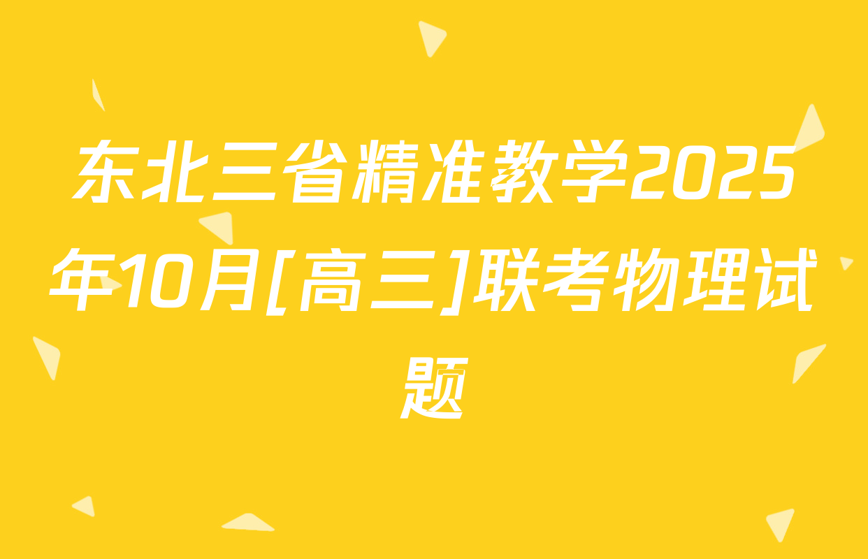 东北三省精准教学2025年10月[高三]联考物理试题