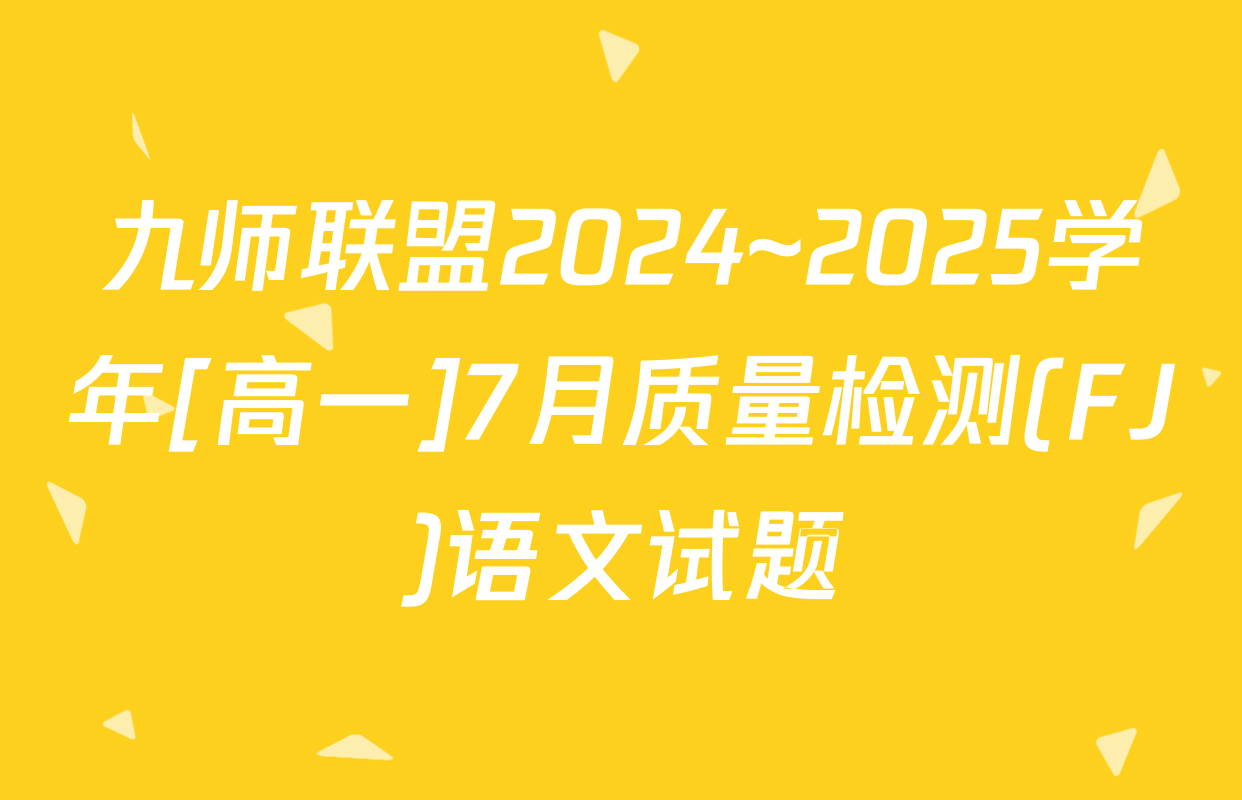 九师联盟2024~2025学年[高一]7月质量检测(FJ)语文试题