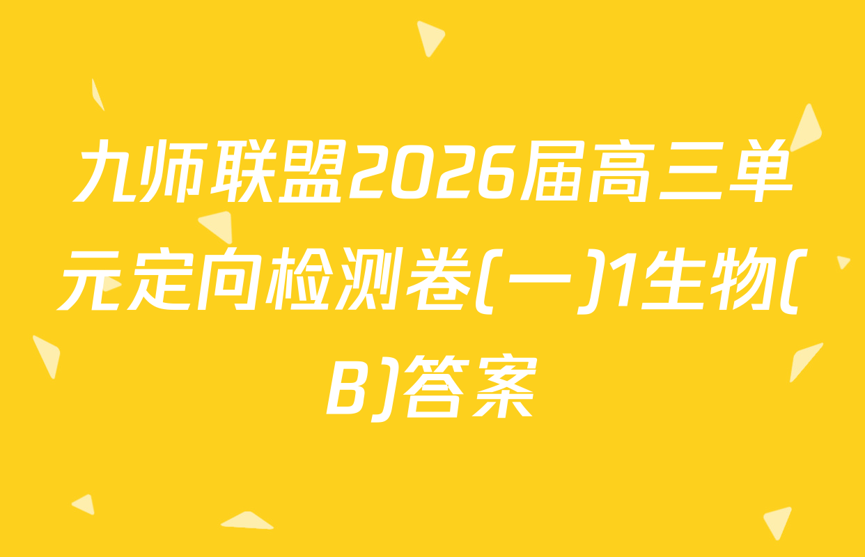 九师联盟2026届高三单元定向检测卷(一)1生物(B)答案