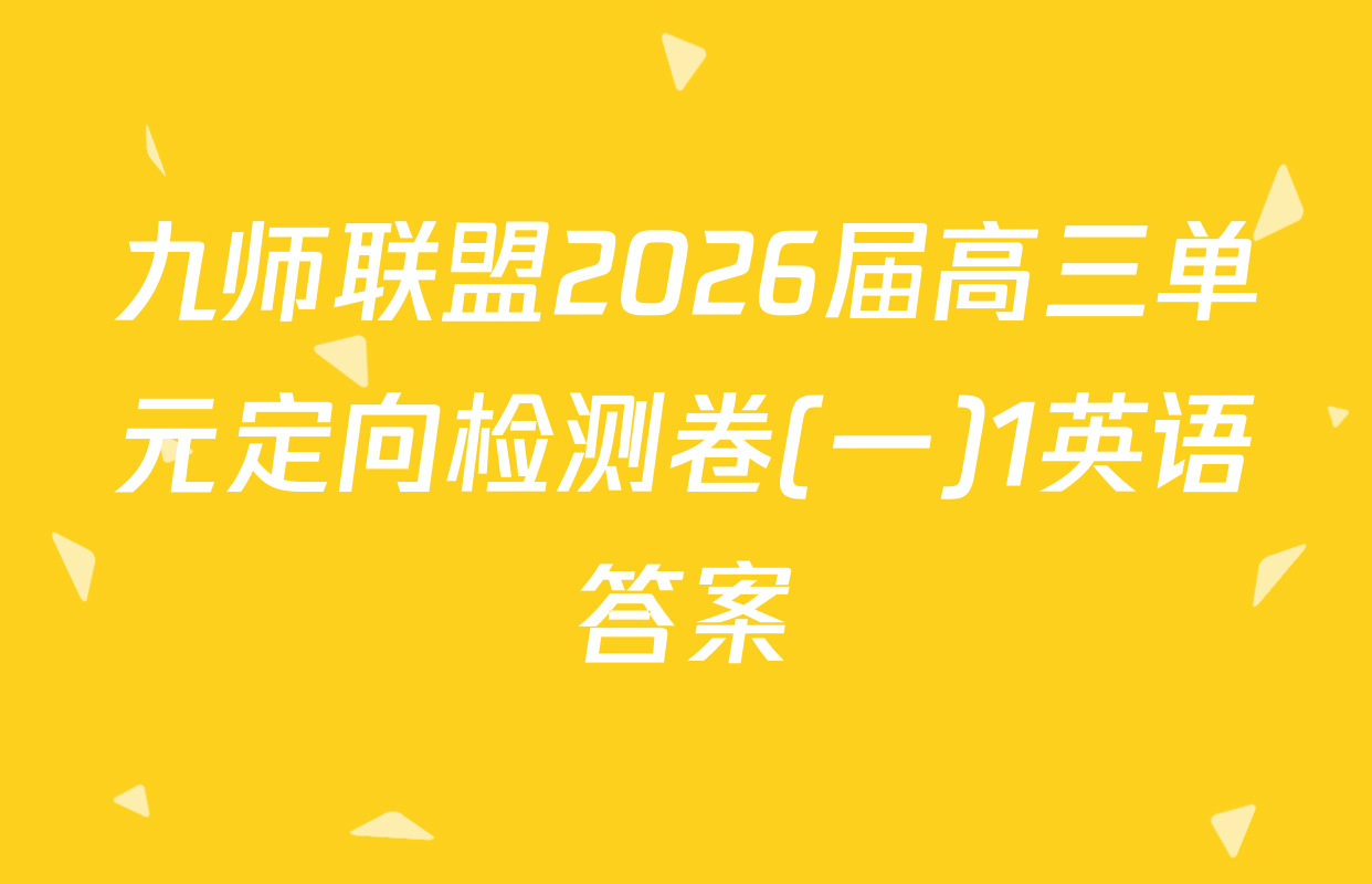九师联盟2026届高三单元定向检测卷(一)1英语答案