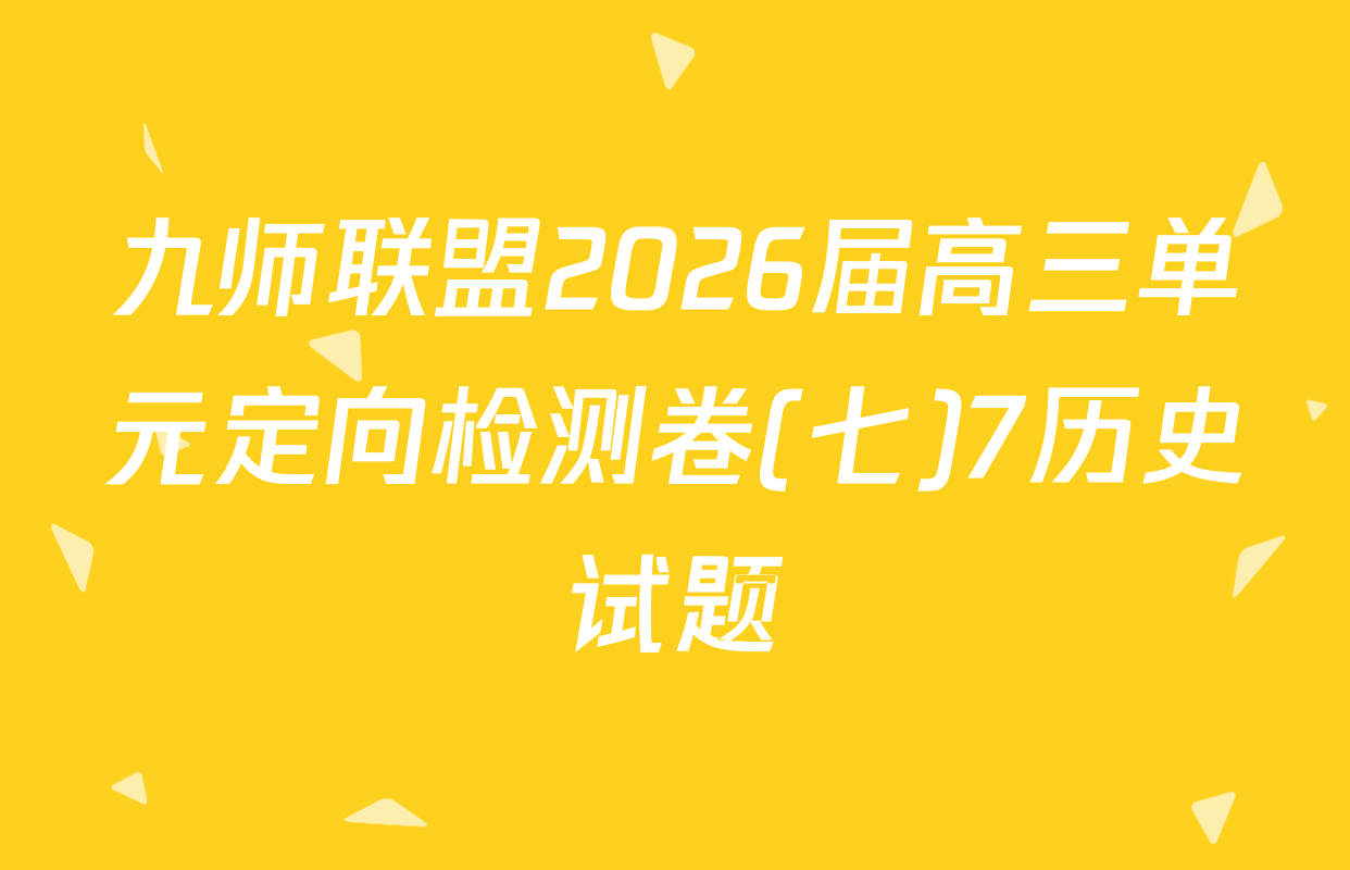 九师联盟2026届高三单元定向检测卷(七)7历史试题