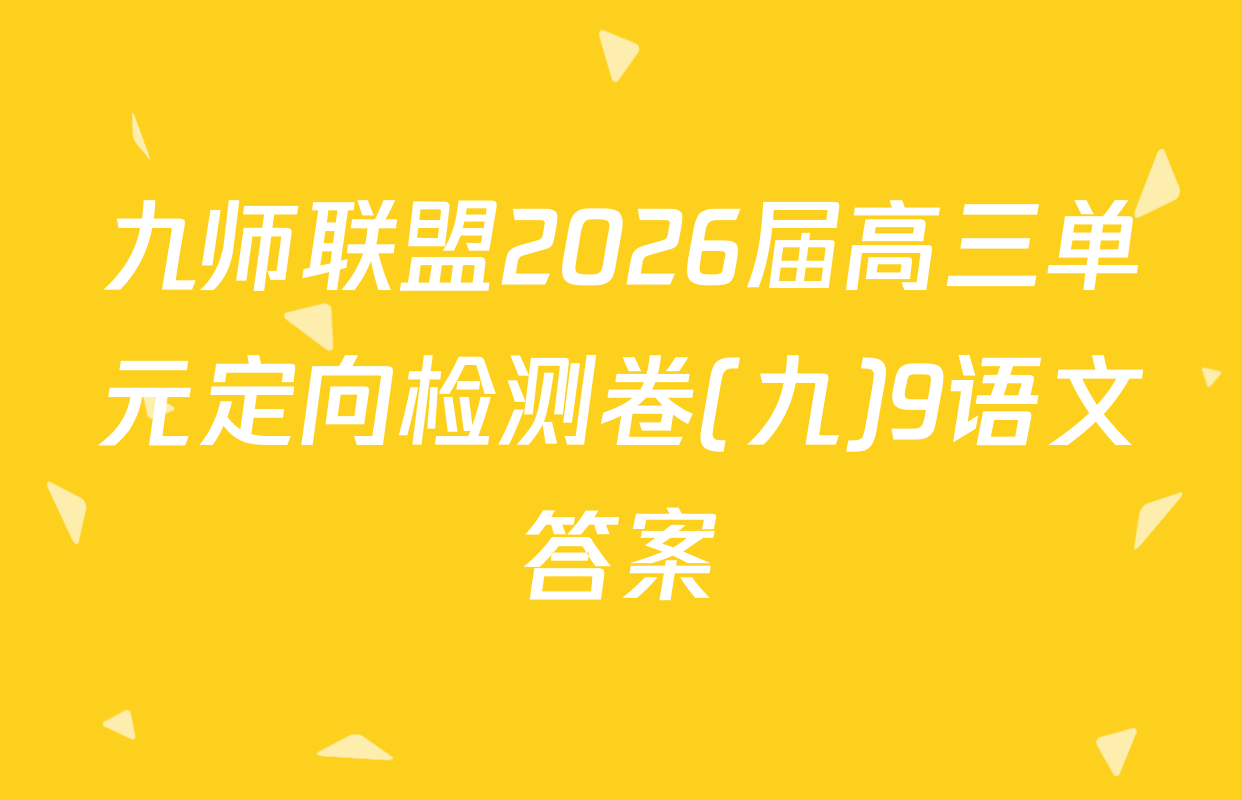 九师联盟2026届高三单元定向检测卷(九)9语文答案