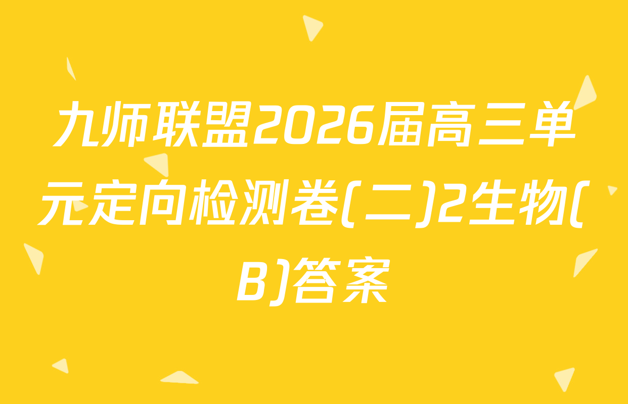 九师联盟2026届高三单元定向检测卷(二)2生物(B)答案