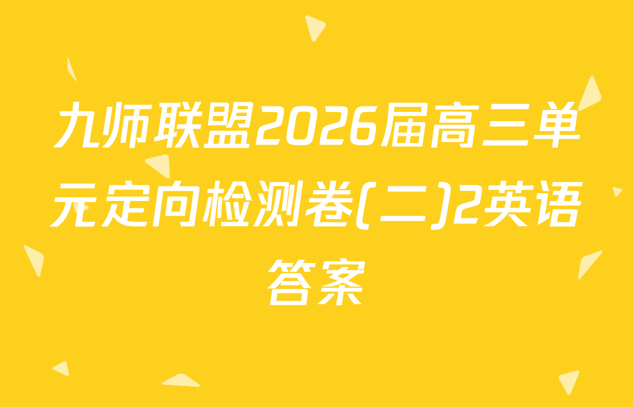 九师联盟2026届高三单元定向检测卷(二)2英语答案