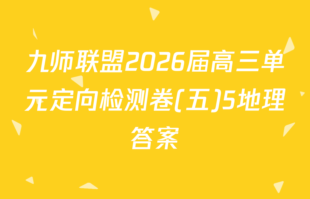九师联盟2026届高三单元定向检测卷(五)5地理答案
