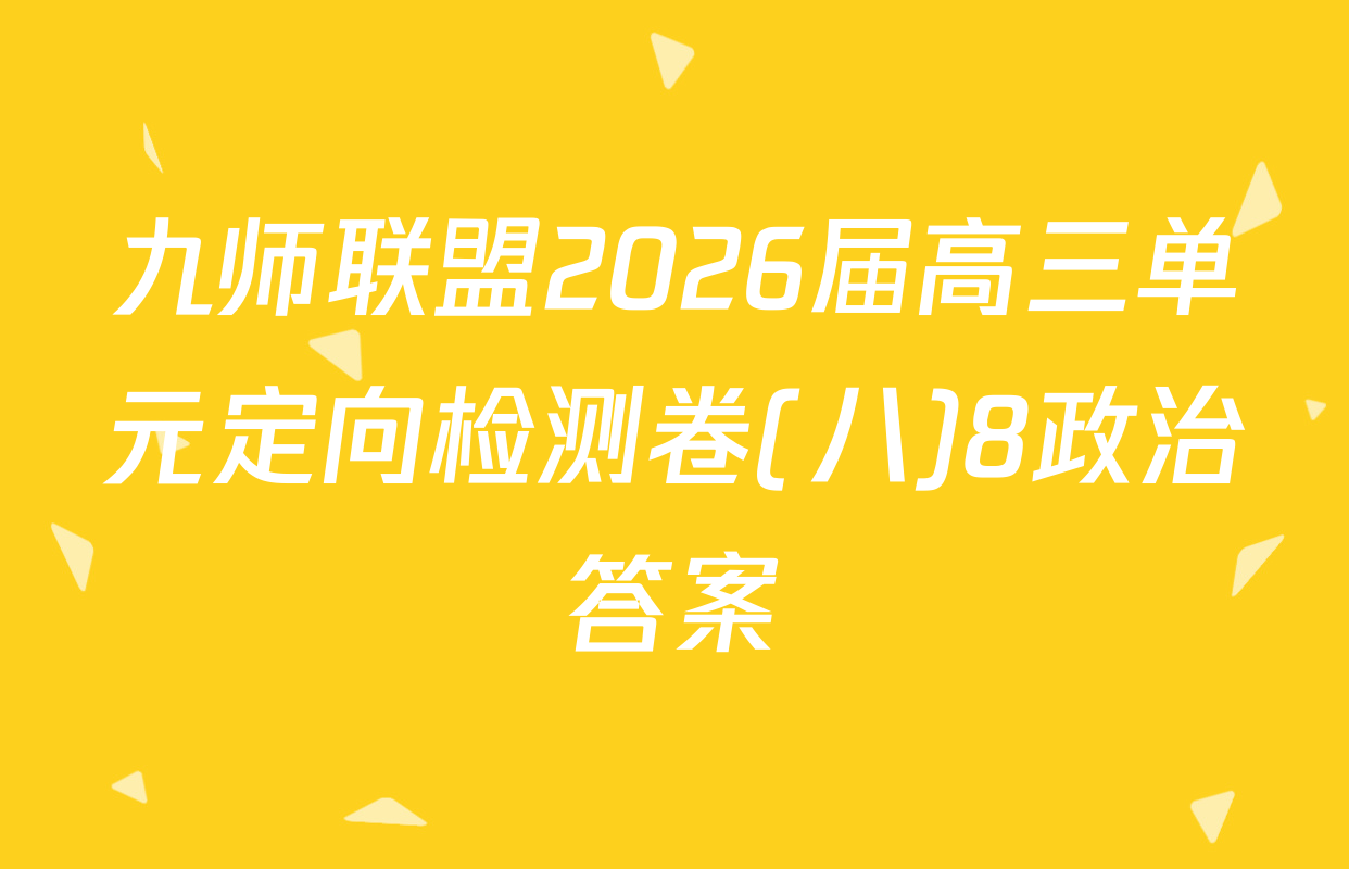 九师联盟2026届高三单元定向检测卷(八)8政治答案