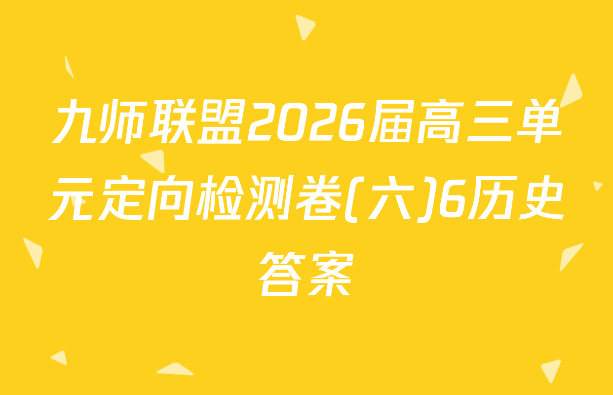 九师联盟2026届高三单元定向检测卷(六)6历史答案