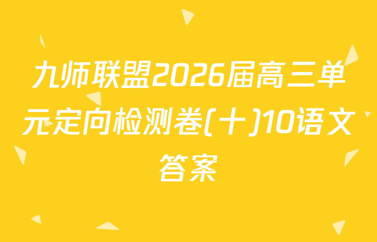 九师联盟2026届高三单元定向检测卷(十)10语文答案